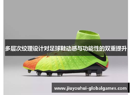 多层次纹理设计对足球鞋动感与功能性的双重提升