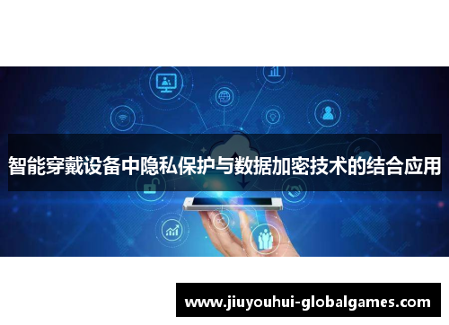 智能穿戴设备中隐私保护与数据加密技术的结合应用